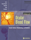 Atlas of Ocular Blood Flow - Vascular Anatomy Pathophysiology and Metabolism