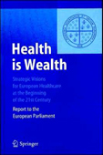 Health is Wealth:Strategic Visions for European Healthcare at the Beginning of the 21st Century Report of the European Parliament