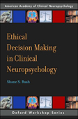 Ethical Decision Making in Clinical Neuropsychology:American Academy of Clinical Neuropsychology Workshop Series