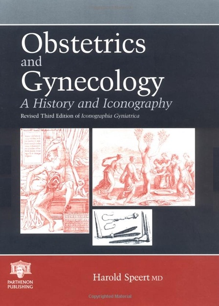 Obstetrics and Gynecology: A History and Iconography - Revised Third Edition of Iconographia Gyniatrica