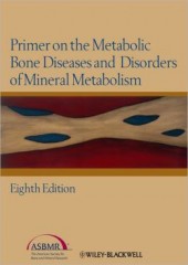 Primer on the Metabolic Bone Diseases and Disorders of Mineral Metabolism (ASBMR Primer on the Metabolic Bone Diseases and Disorders of Mineral Metab
