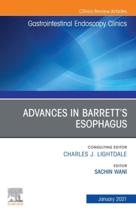 Advances in Barrett’s Esophagus An Issue of Gastrointestinal Endoscopy Clinics