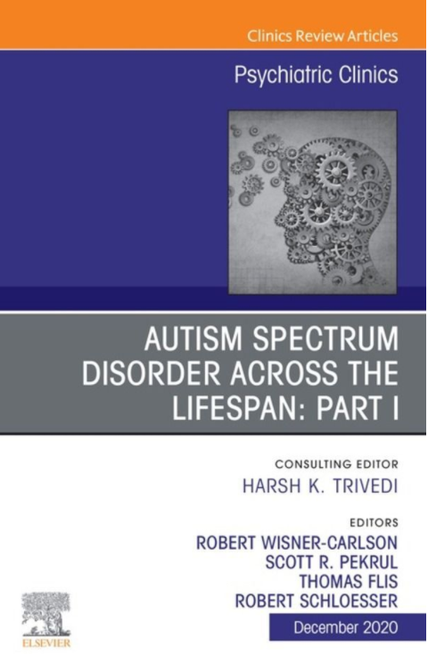 AUTISM SPECTRUM DISORDER ACROSS THE LIFESPAN Part I An Issue of Psychiatric Clinics of North America
