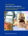Total Ankle Arthroplasty : Historical Overview Current Concepts and Future Perspectives